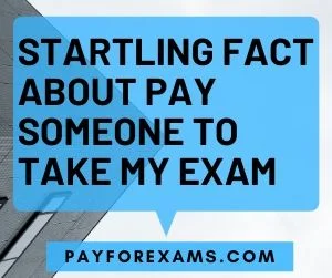 Startling Fact about Pay Someone to Take My Exam