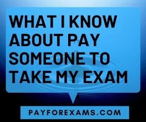 What I Know About Pay Someone to Take My Exam