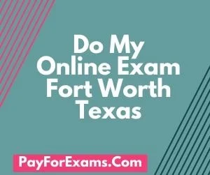 Pay Me To Do Exam in Fort Worth Texas